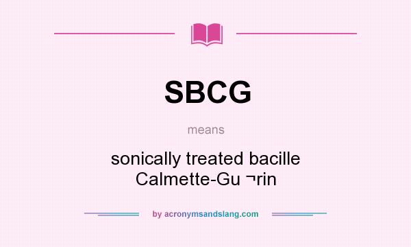 What does SBCG mean? It stands for sonically treated bacille Calmette-Gu ¬rin