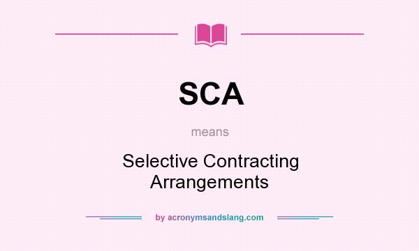 What does SCA mean? It stands for Selective Contracting Arrangements