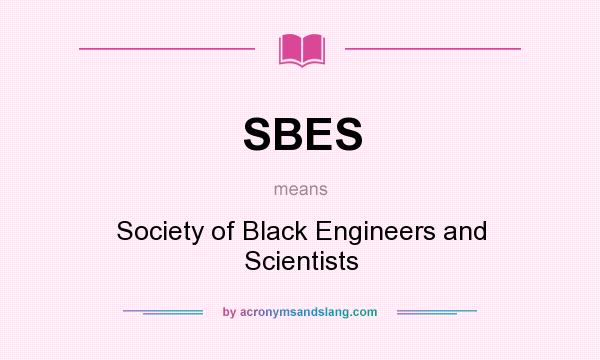 What does SBES mean? It stands for Society of Black Engineers and Scientists