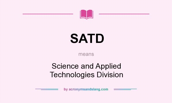 What does SATD mean? It stands for Science and Applied Technologies Division