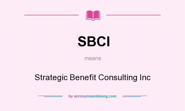 What does SBCI mean? It stands for Strategic Benefit Consulting Inc