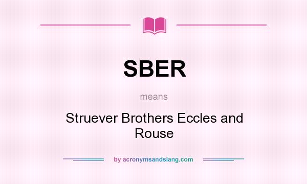 What does SBER mean? It stands for Struever Brothers Eccles and Rouse