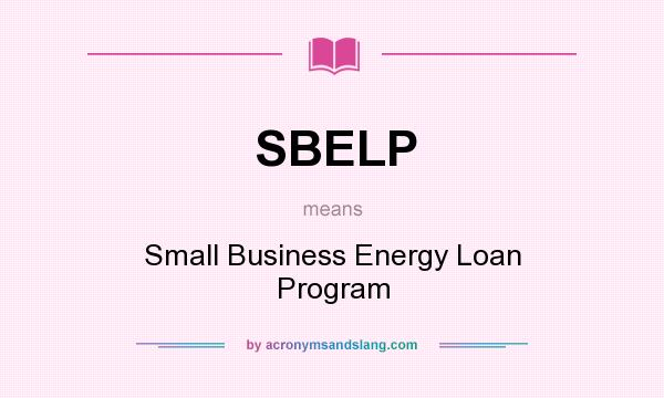 What does SBELP mean? It stands for Small Business Energy Loan Program