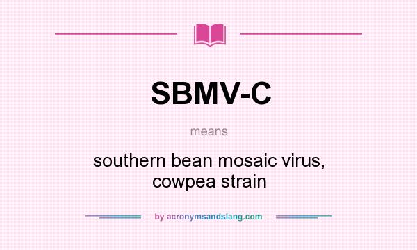 What does SBMV-C mean? It stands for southern bean mosaic virus, cowpea strain
