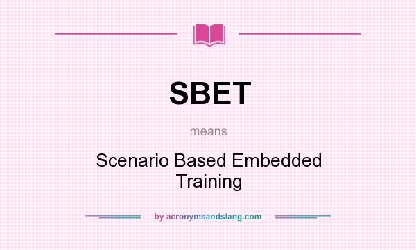 What does SBET mean? It stands for Scenario Based Embedded Training