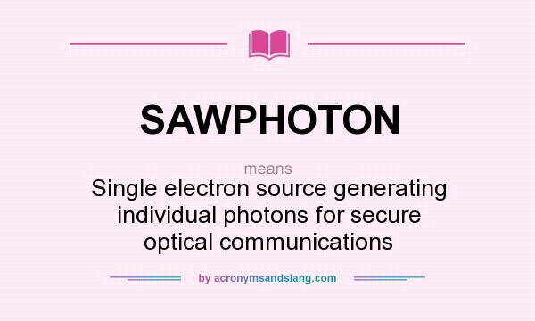 What does SAWPHOTON mean? It stands for Single electron source generating individual photons for secure optical communications