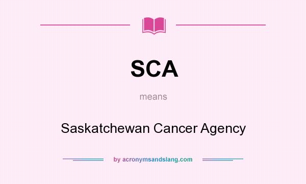 What does SCA mean? It stands for Saskatchewan Cancer Agency