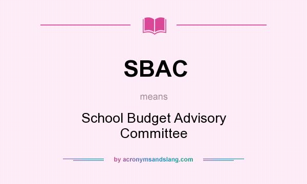 What does SBAC mean? It stands for School Budget Advisory Committee