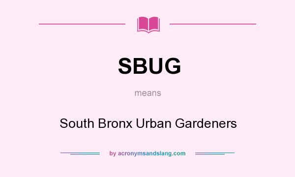What does SBUG mean? It stands for South Bronx Urban Gardeners