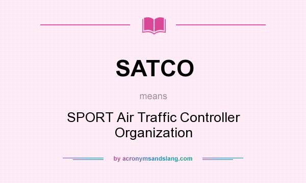 What does SATCO mean? It stands for SPORT Air Traffic Controller Organization