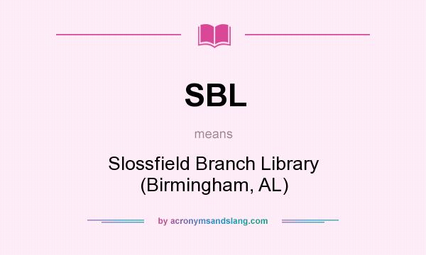 What does SBL mean? It stands for Slossfield Branch Library (Birmingham, AL)