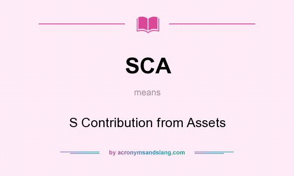 What does SCA mean? It stands for S Contribution from Assets