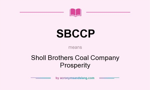 What does SBCCP mean? It stands for Sholl Brothers Coal Company Prosperity