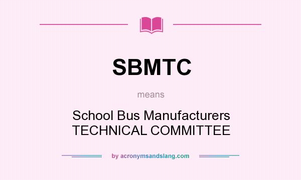 What does SBMTC mean? It stands for School Bus Manufacturers TECHNICAL COMMITTEE