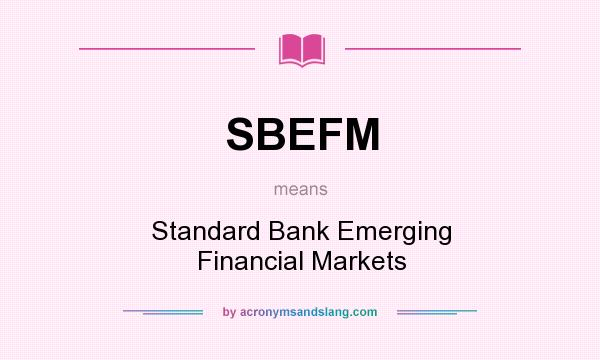 What does SBEFM mean? It stands for Standard Bank Emerging Financial Markets