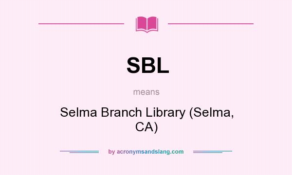 What does SBL mean? It stands for Selma Branch Library (Selma, CA)