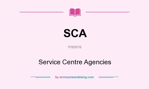 What does SCA mean? It stands for Service Centre Agencies