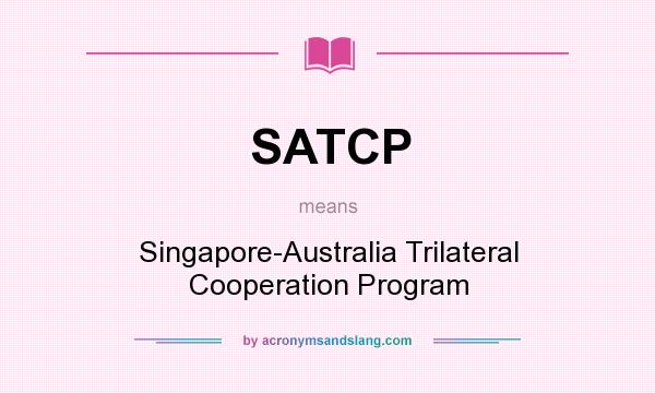 What does SATCP mean? It stands for Singapore-Australia Trilateral Cooperation Program