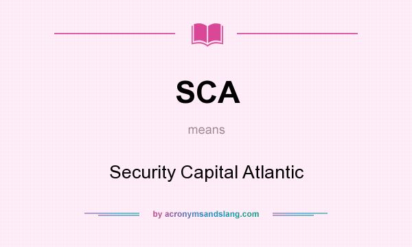 What does SCA mean? It stands for Security Capital Atlantic