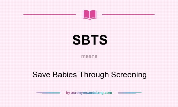 What does SBTS mean? It stands for Save Babies Through Screening