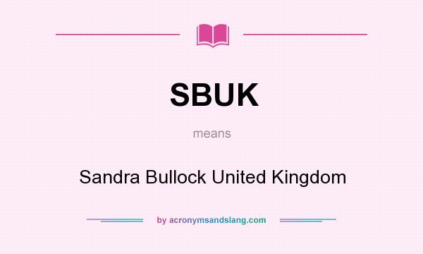 What does SBUK mean? It stands for Sandra Bullock United Kingdom