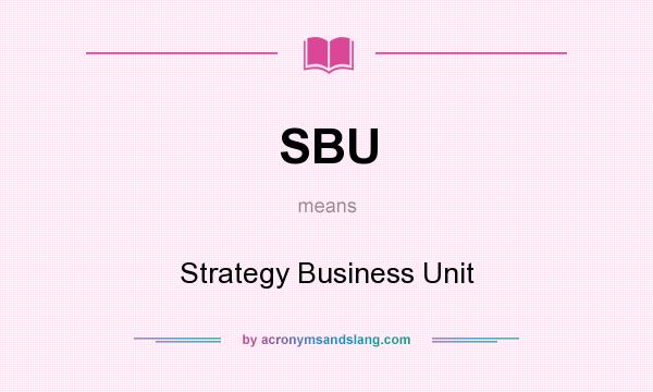 What does SBU mean? It stands for Strategy Business Unit