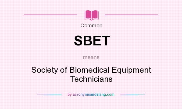 What does SBET mean? It stands for Society of Biomedical Equipment Technicians