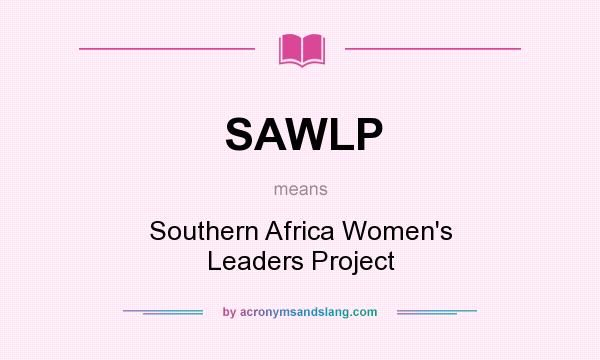 What does SAWLP mean? It stands for Southern Africa Women`s Leaders Project