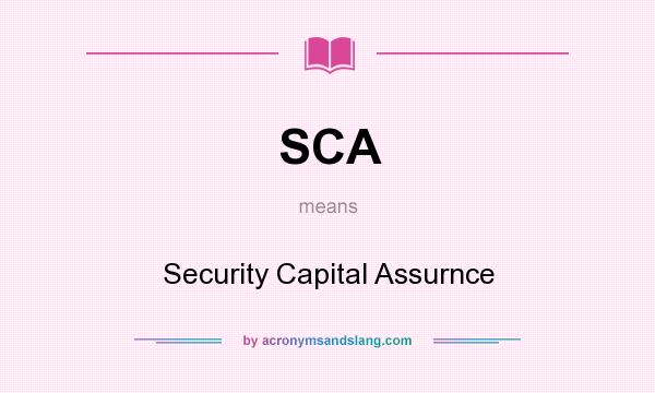 What does SCA mean? It stands for Security Capital Assurnce