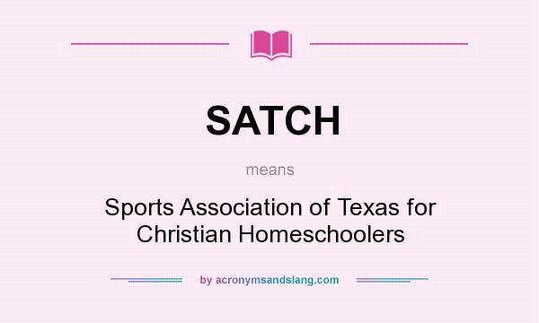 What does SATCH mean? It stands for Sports Association of Texas for Christian Homeschoolers