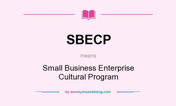 What does SBECP mean? It stands for Small Business Enterprise Cultural Program