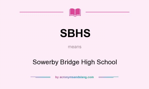 What does SBHS mean? It stands for Sowerby Bridge High School
