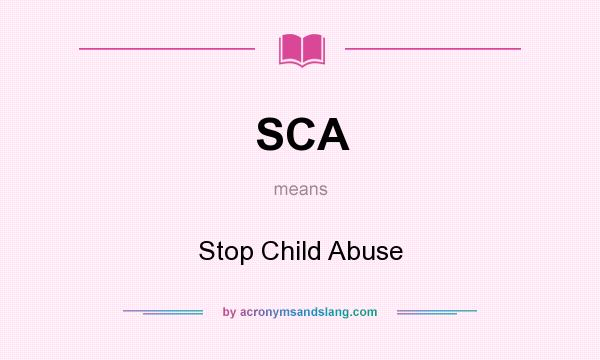 What does SCA mean? It stands for Stop Child Abuse
