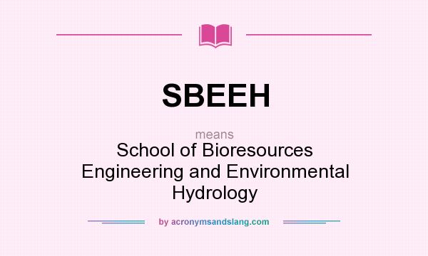 What does SBEEH mean? It stands for School of Bioresources Engineering and Environmental Hydrology