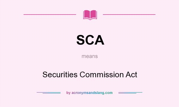 What does SCA mean? It stands for Securities Commission Act