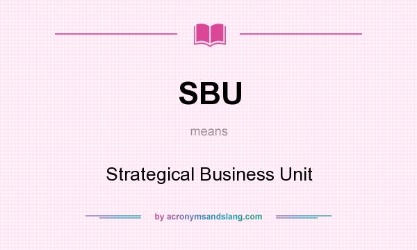 What does SBU mean? It stands for Strategical Business Unit
