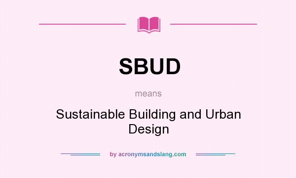 What does SBUD mean? It stands for Sustainable Building and Urban Design