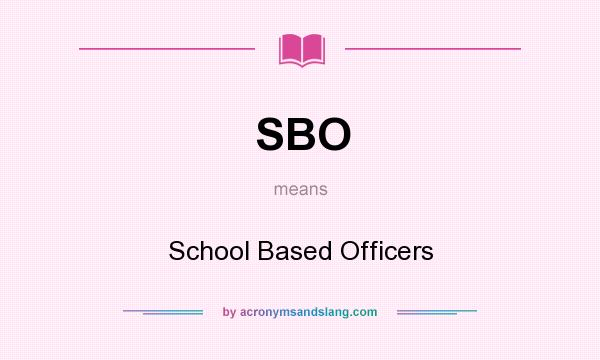 What does SBO mean? It stands for School Based Officers