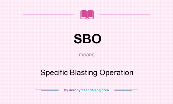 What does SBO mean? It stands for Specific Blasting Operation