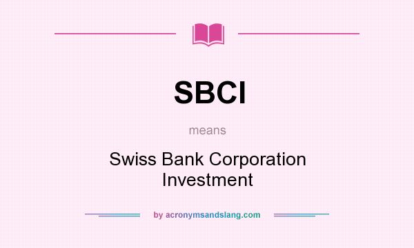 What does SBCI mean? It stands for Swiss Bank Corporation Investment