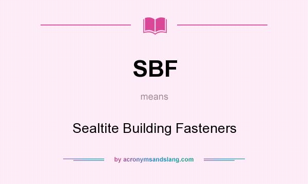 What does SBF mean? It stands for Sealtite Building Fasteners