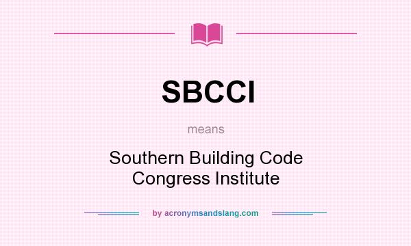 What does SBCCI mean? It stands for Southern Building Code Congress Institute