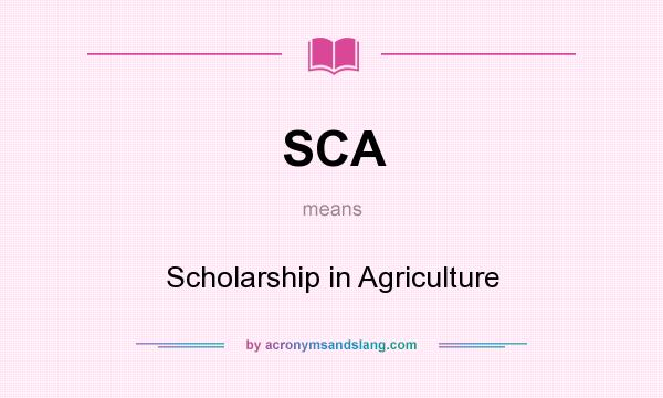 What does SCA mean? It stands for Scholarship in Agriculture