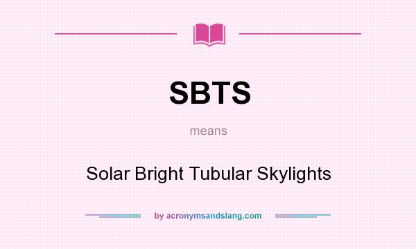 What does SBTS mean? It stands for Solar Bright Tubular Skylights