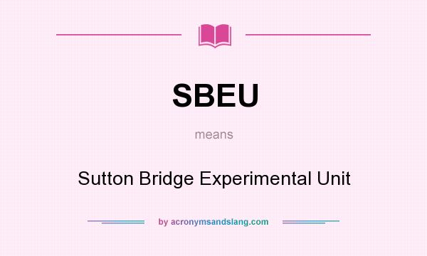What does SBEU mean? It stands for Sutton Bridge Experimental Unit