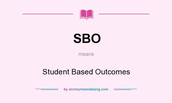 What does SBO mean? It stands for Student Based Outcomes