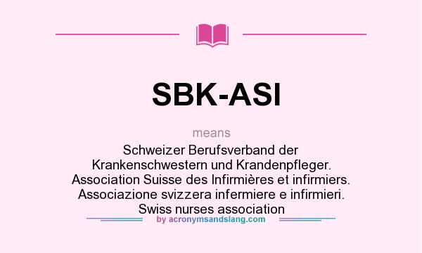 What does SBK-ASI mean? It stands for Schweizer Berufsverband der Krankenschwestern und Krandenpfleger. Association Suisse des Infirmières et infirmiers. Associazione svizzera infermiere e infirmieri. Swiss nurses association