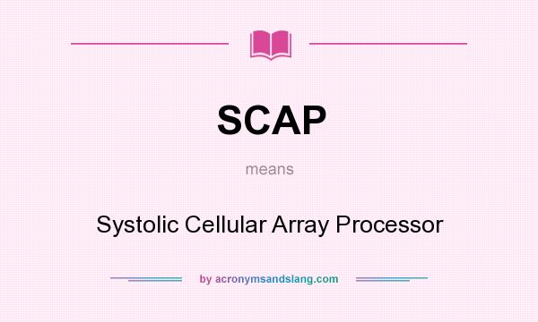 What does SCAP mean? It stands for Systolic Cellular Array Processor