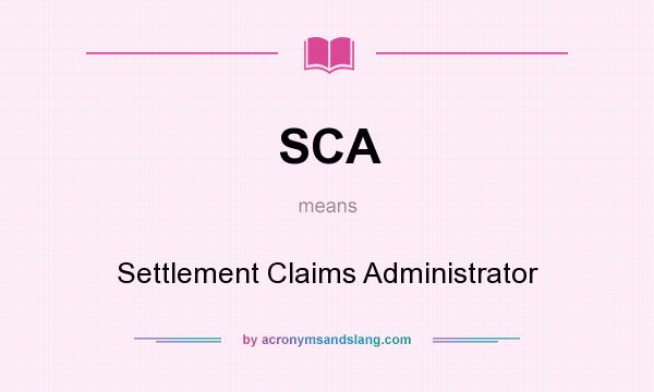 What does SCA mean? It stands for Settlement Claims Administrator
