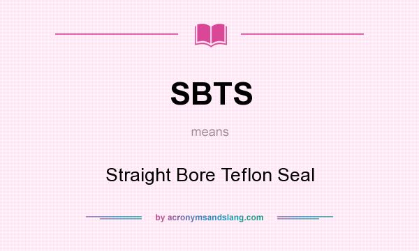What does SBTS mean? It stands for Straight Bore Teflon Seal